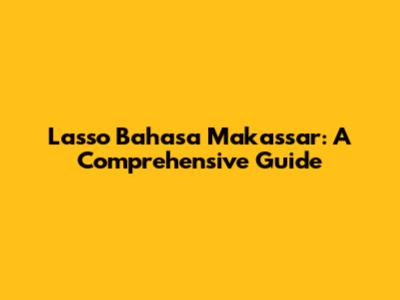 Lasso Bahasa Makassar: A Comprehensive Guide