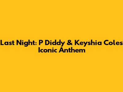Last Night: P Diddy & Keyshia Cole's Iconic Anthem