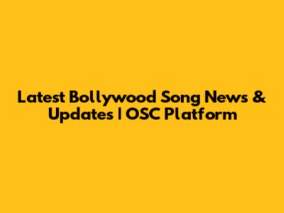 Latest Bollywood Song News & Updates | OSC Platform