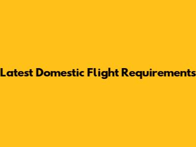 Latest Domestic Flight Requirements