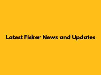 Latest Fisker News and Updates