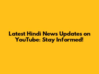 Latest Hindi News Updates on YouTube: Stay Informed!