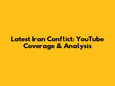 Latest Iran Conflict: YouTube Coverage & Analysis