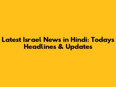 Latest Israel News in Hindi: Today's Headlines & Updates