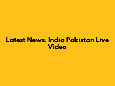 Latest News: India Pakistan Live Video