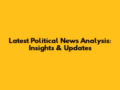 Latest Political News Analysis: Insights & Updates