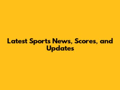 Latest Sports News, Scores, and Updates