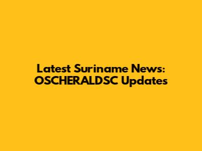 Latest Suriname News: OSCHERALDSC Updates