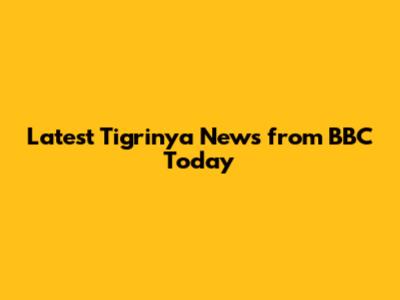 Latest Tigrinya News from BBC Today