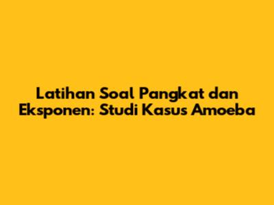 Latihan Soal Pangkat dan Eksponen: Studi Kasus Amoeba