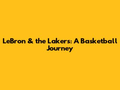 LeBron & the Lakers: A Basketball Journey