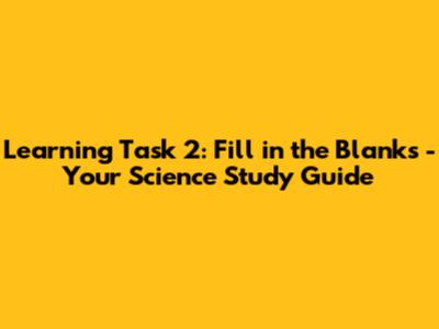 Learning Task 2: Fill in the Blanks - Your Science Study Guide