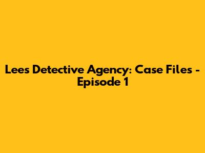 Lee's Detective Agency: Case Files - Episode 1