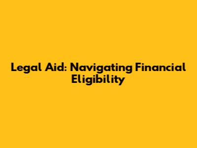Legal Aid: Navigating Financial Eligibility