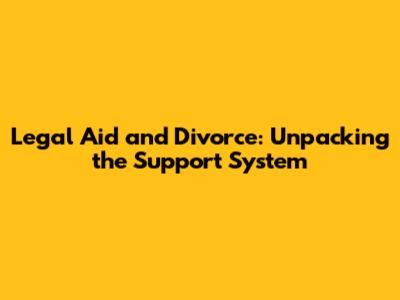 Legal Aid and Divorce: Unpacking the Support System