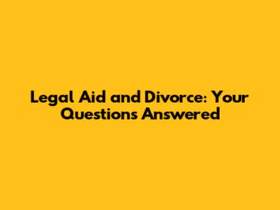 Legal Aid and Divorce: Your Questions Answered