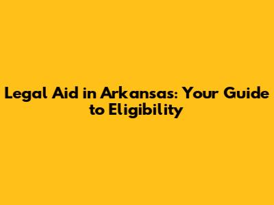 Legal Aid in Arkansas: Your Guide to Eligibility