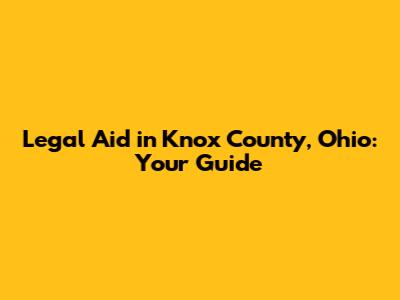 Legal Aid in Knox County, Ohio: Your Guide