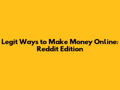 Legit Ways to Make Money Online: Reddit Edition