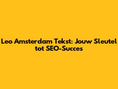 Leo Amsterdam Tekst: Jouw Sleutel tot SEO-Succes