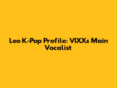 Leo K-Pop Profile: VIXX's Main Vocalist