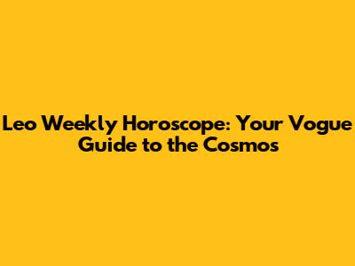 Leo Weekly Horoscope: Your Vogue Guide to the Cosmos