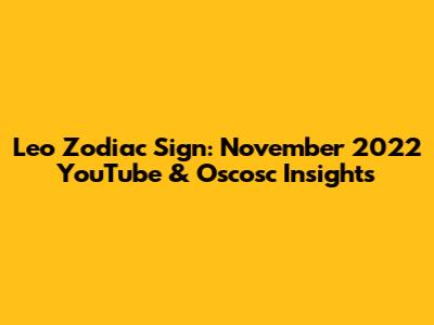 Leo Zodiac Sign: November 2022 YouTube & Oscosc Insights
