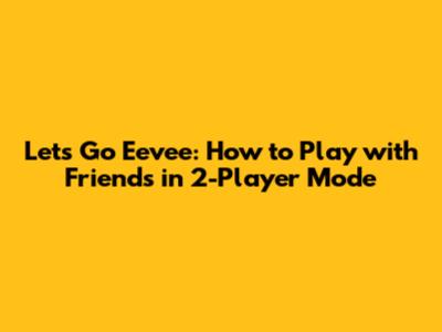 Let's Go Eevee: How to Play with Friends in 2-Player Mode