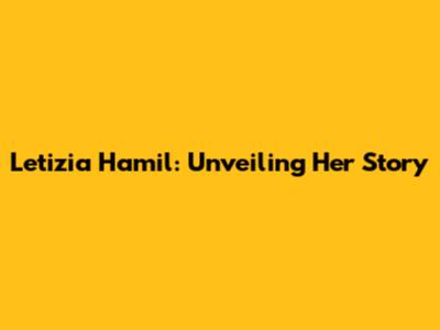 Letizia Hamil: Unveiling Her Story