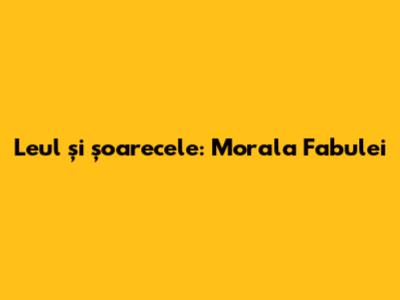 Leul și șoarecele: Morala Fabulei