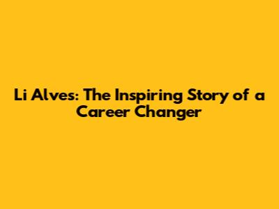 Li Alves: The Inspiring Story of a Career Changer