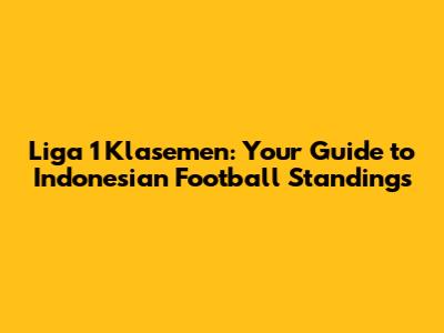 Liga 1 Klasemen: Your Guide to Indonesian Football Standings