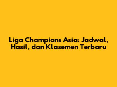 Liga Champions Asia: Jadwal, Hasil, dan Klasemen Terbaru