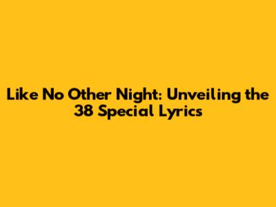 Like No Other Night: Unveiling the 38 Special Lyrics