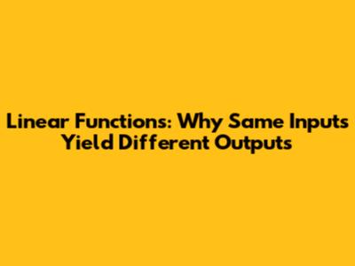 Linear Functions: Why Same Inputs Yield Different Outputs