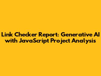 Link Checker Report: Generative AI with JavaScript Project Analysis