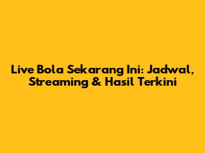 Live Bola Sekarang Ini: Jadwal, Streaming & Hasil Terkini
