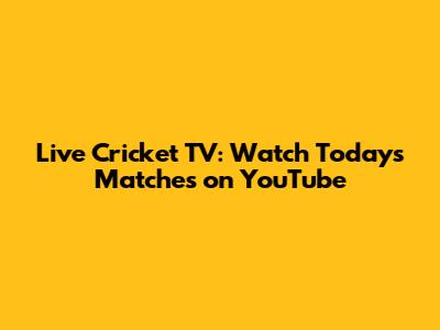 Live Cricket TV: Watch Today's Matches on YouTube