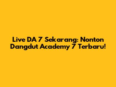Live DA 7 Sekarang: Nonton Dangdut Academy 7 Terbaru!