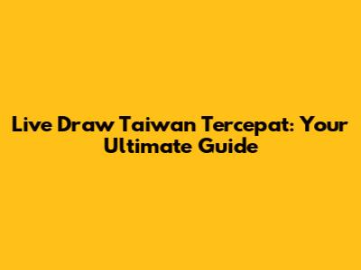 Live Draw Taiwan Tercepat: Your Ultimate Guide