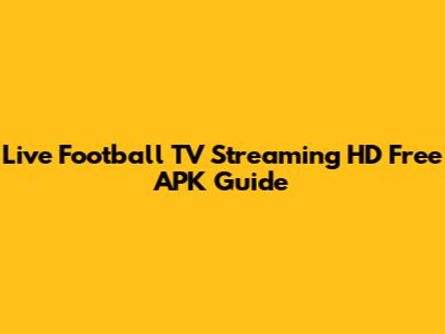 Live Football TV Streaming HD Free APK Guide