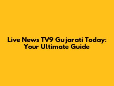 Live News TV9 Gujarati Today: Your Ultimate Guide