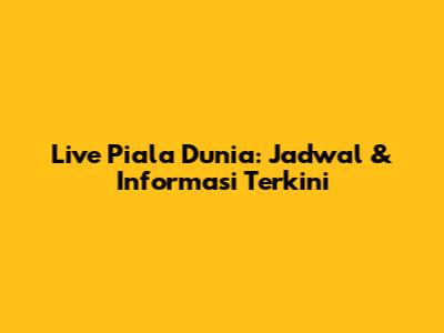 Live Piala Dunia: Jadwal & Informasi Terkini