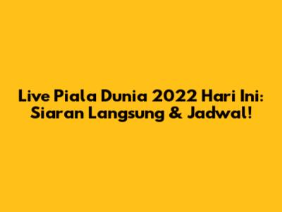 Live Piala Dunia 2022 Hari Ini: Siaran Langsung & Jadwal!