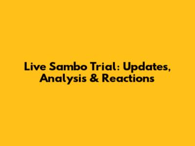 Live Sambo Trial: Updates, Analysis & Reactions