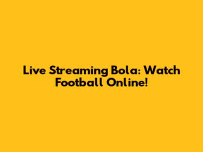 Live Streaming Bola: Watch Football Online!