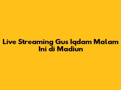 Live Streaming Gus Iqdam Malam Ini di Madiun