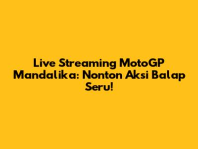 Live Streaming MotoGP Mandalika: Nonton Aksi Balap Seru!