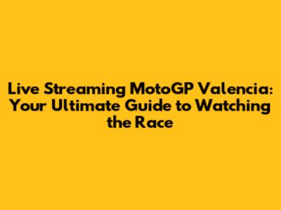 Live Streaming MotoGP Valencia: Your Ultimate Guide to Watching the Race