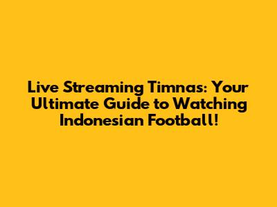 Live Streaming Timnas: Your Ultimate Guide to Watching Indonesian Football!